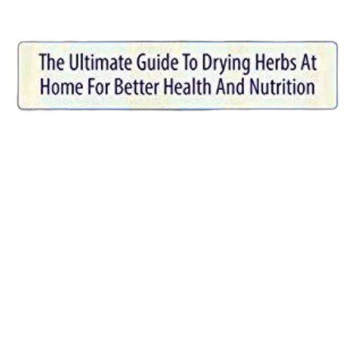 ultimate, guide, drying, herbs, home, better, health, nutrition transparent PNG cut-out