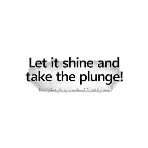 white, background, text, let, shine, take, plunge, bold transparent PNG cut-out