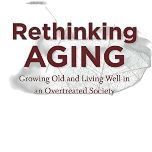 rethinking, aging, growing, old, living, well, overtreated, society transparent PNG cut-out